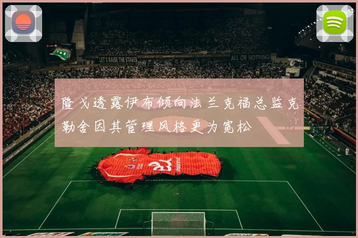 隆戈透露伊布倾向法兰克福总监克勒舍因其管理风格更为宽松