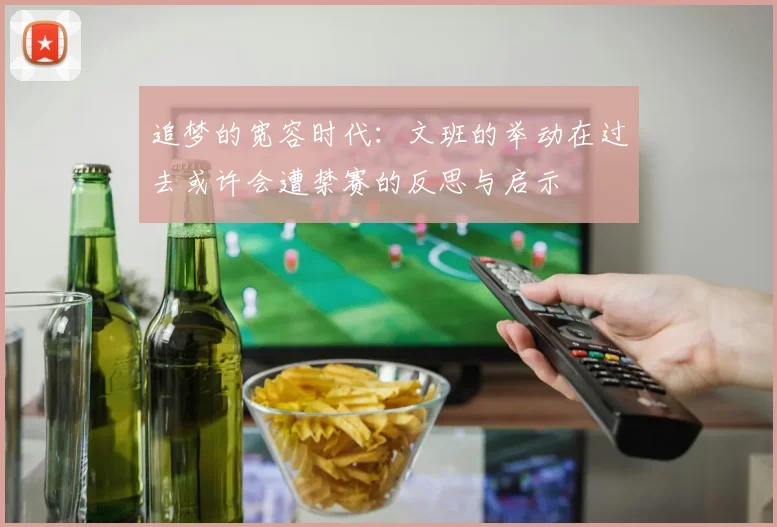 追梦的宽容时代：文班的举动在过去或许会遭禁赛的反思与启示